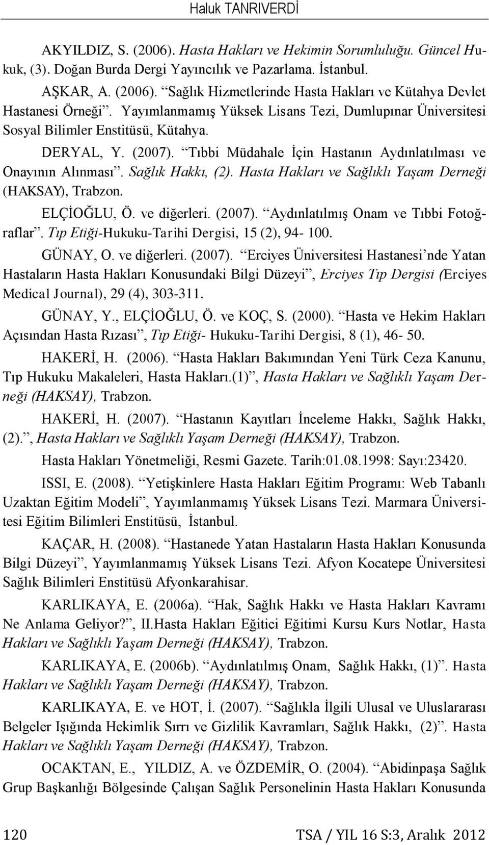 Hasta Hakları ve Sağlıklı Yaşam Derneği (HAKSAY), Trabzon. ELÇİOĞLU, Ö. ve diğerleri. (2007). Aydınlatılmış Onam ve Tıbbi Fotoğraflar. Tıp Etiği-Hukuku-Tarihi Dergisi, 15 (2), 94-100. GÜNAY, O.
