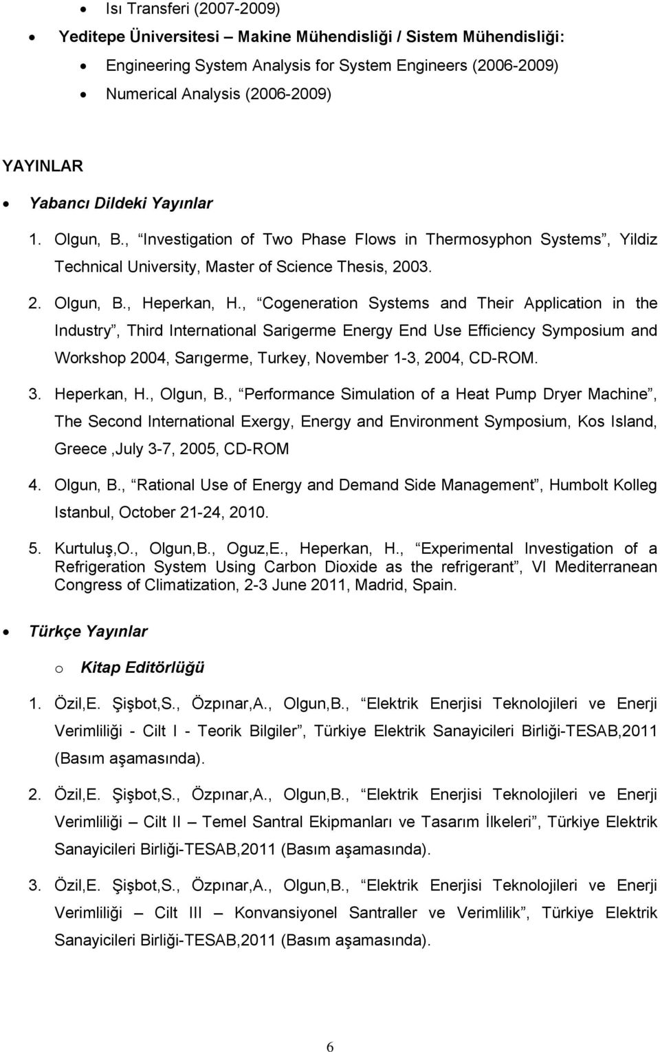 , Cogeneration Systems and Their Application in the Industry, Third International Sarigerme Energy End Use Efficiency Symposium and Workshop 2004, Sarıgerme, Turkey, November 1-3, 2004, CD-ROM. 3.