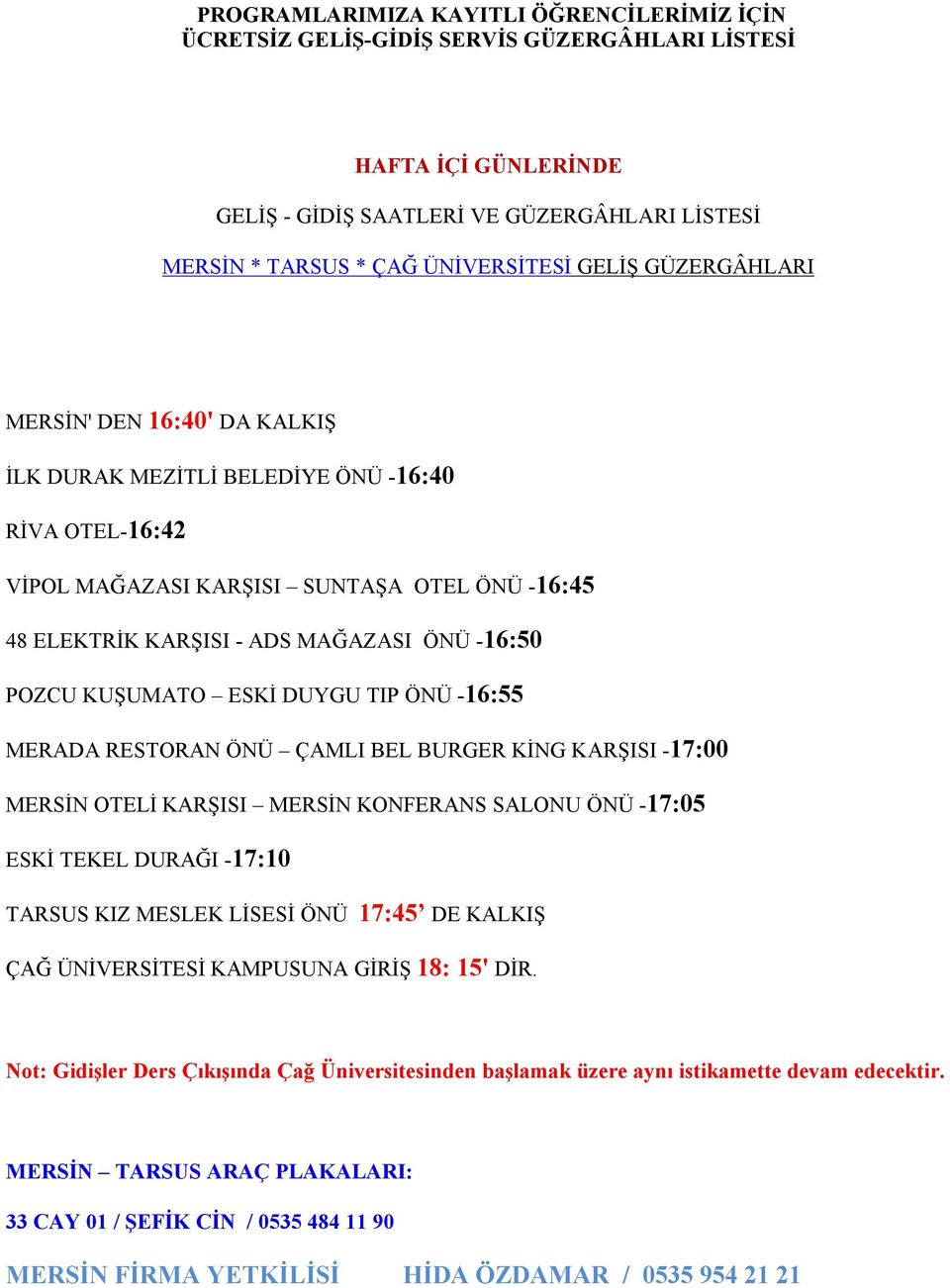 DUYGU TIP ÖNÜ -16:55 MERADA RESTORAN ÖNÜ ÇAMLI BEL BURGER KİNG KARŞISI -17:00 MERSİN OTELİ KARŞISI MERSİN KONFERANS SALONU ÖNÜ -17:05 ESKİ TEKEL DURAĞI -17:10 TARSUS KIZ MESLEK LİSESİ