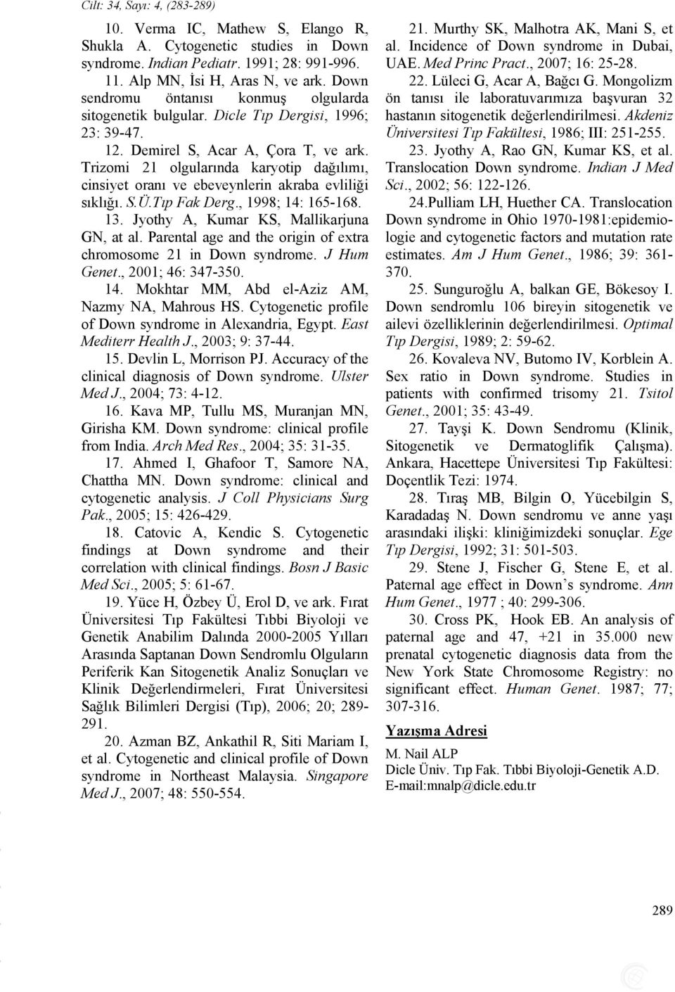 Trizomi 21 olgularında karyotip dağılımı, cinsiyet oranı ve ebeveynlerin akraba evliliği sıklığı. S.Ü.Tıp Fak Derg., 1998; 14: 165-168. 13. Jyothy A, Kumar KS, Mallikarjuna GN, at al.