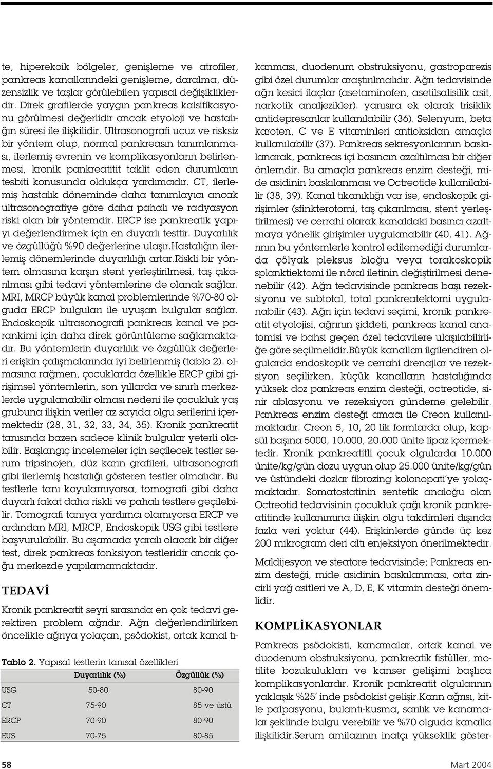 serum amilazının inatçı yükseklik gösterte, hiperekoik bölgeler, geni leme ve atrofiler, pankreas kanallarındeki geni leme, daralma, düzensizlik ve ta lar görülebilen yapısal de i ikliklerdir.