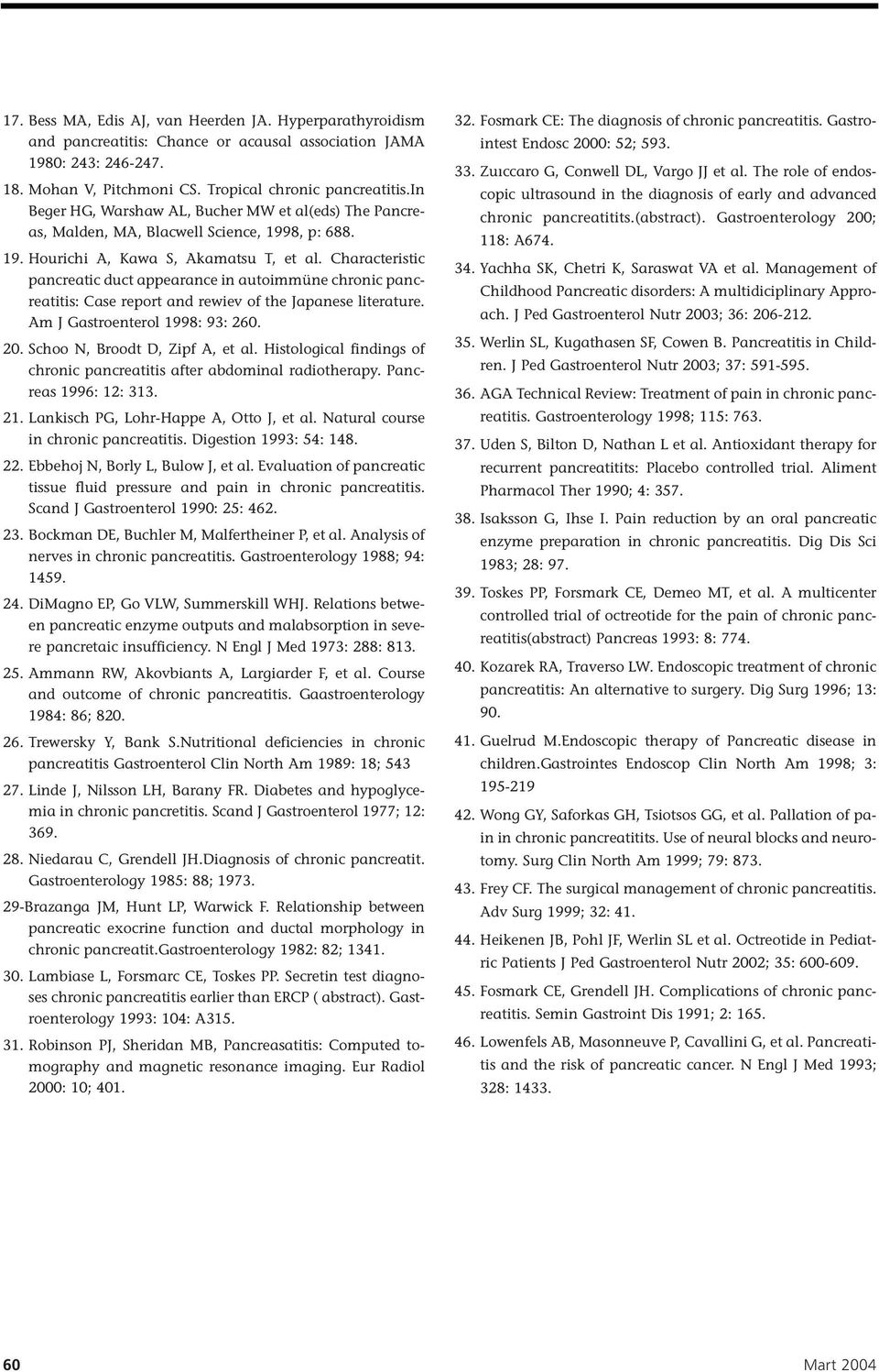 Characteristic pancreatic duct appearance in autoimmüne chronic pancreatitis: Case report and rewiev of the Japanese literature. Am J Gastroenterol 1998: 93: 260. 20. Schoo N, Broodt D, Zipf A, et al.