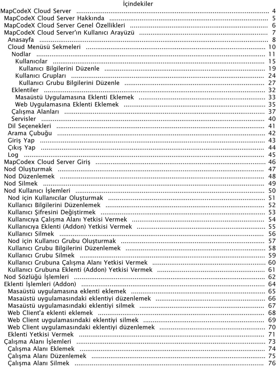 .. 32 Masaüstü Uygulamasına Eklenti Eklemek... 33 Web Uygulamasına Eklenti Eklemek... 35 Çalışma Alanları... 37 Servisler... 40 Dil Seçenekleri... 41 Arama Çubuğu... 42 Giriş Yap... 43 Çıkış Yap.