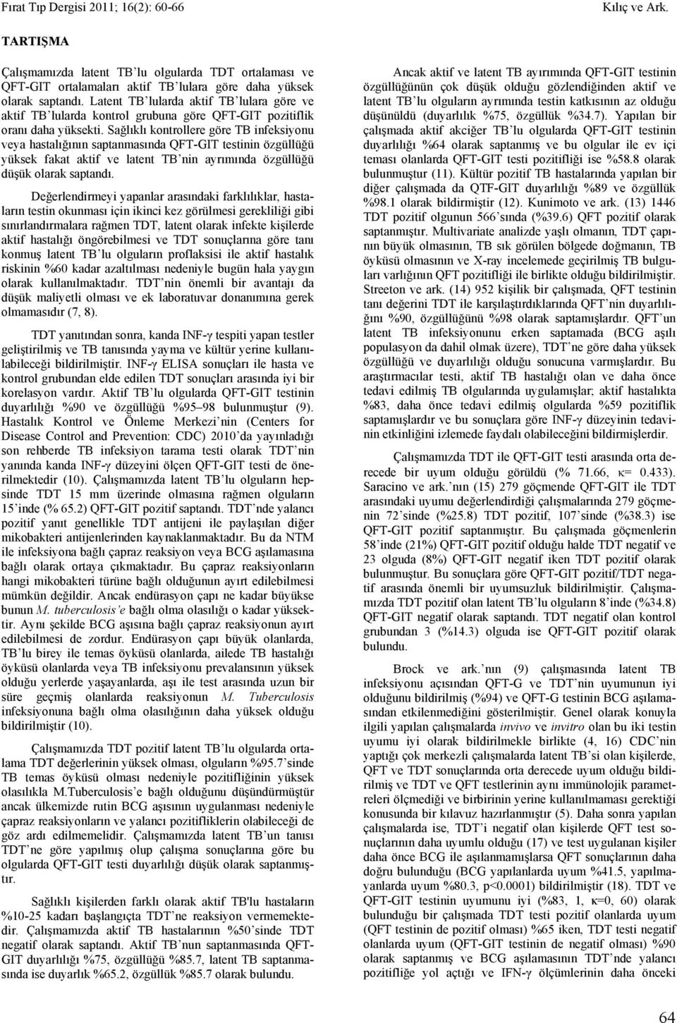 Sağlıklı kontrollere göre TB infeksiyonu veya hastalığının saptanmasında testinin özgüllüğü yüksek fakat aktif ve latent TB nin ayrımında özgüllüğü düşük olarak saptandı.