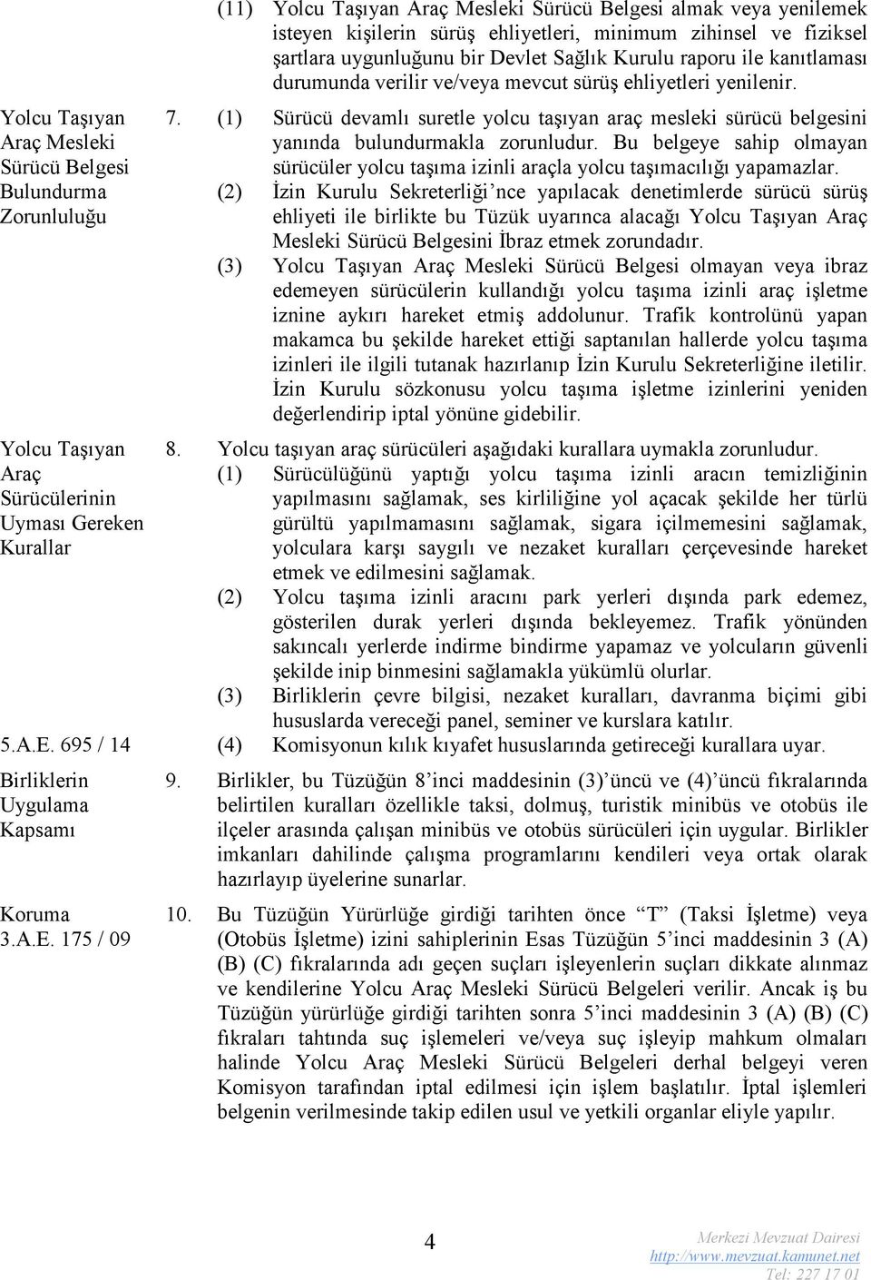 Bu belgeye sahip olmayan sürücüler yolcu taşıma izinli araçla yolcu taşımacılığı yapamazlar.