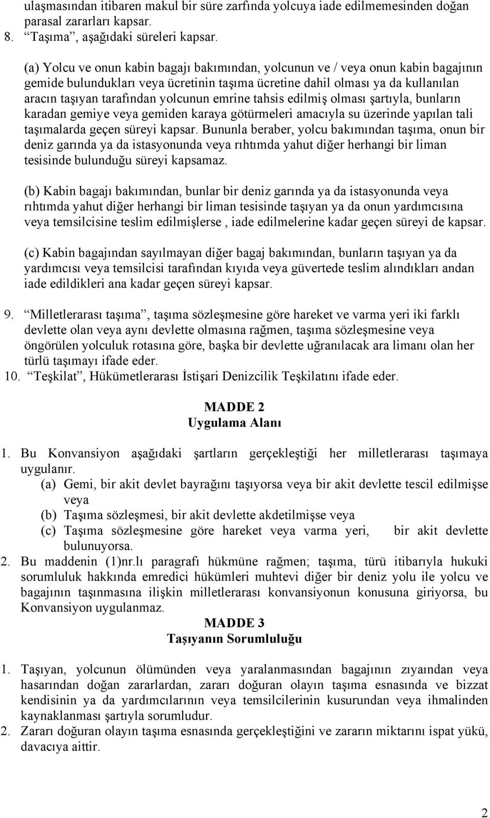 emrine tahsis edilmiş olması şartıyla, bunların karadan gemiye veya gemiden karaya götürmeleri amacıyla su üzerinde yapılan tali taşımalarda geçen süreyi kapsar.