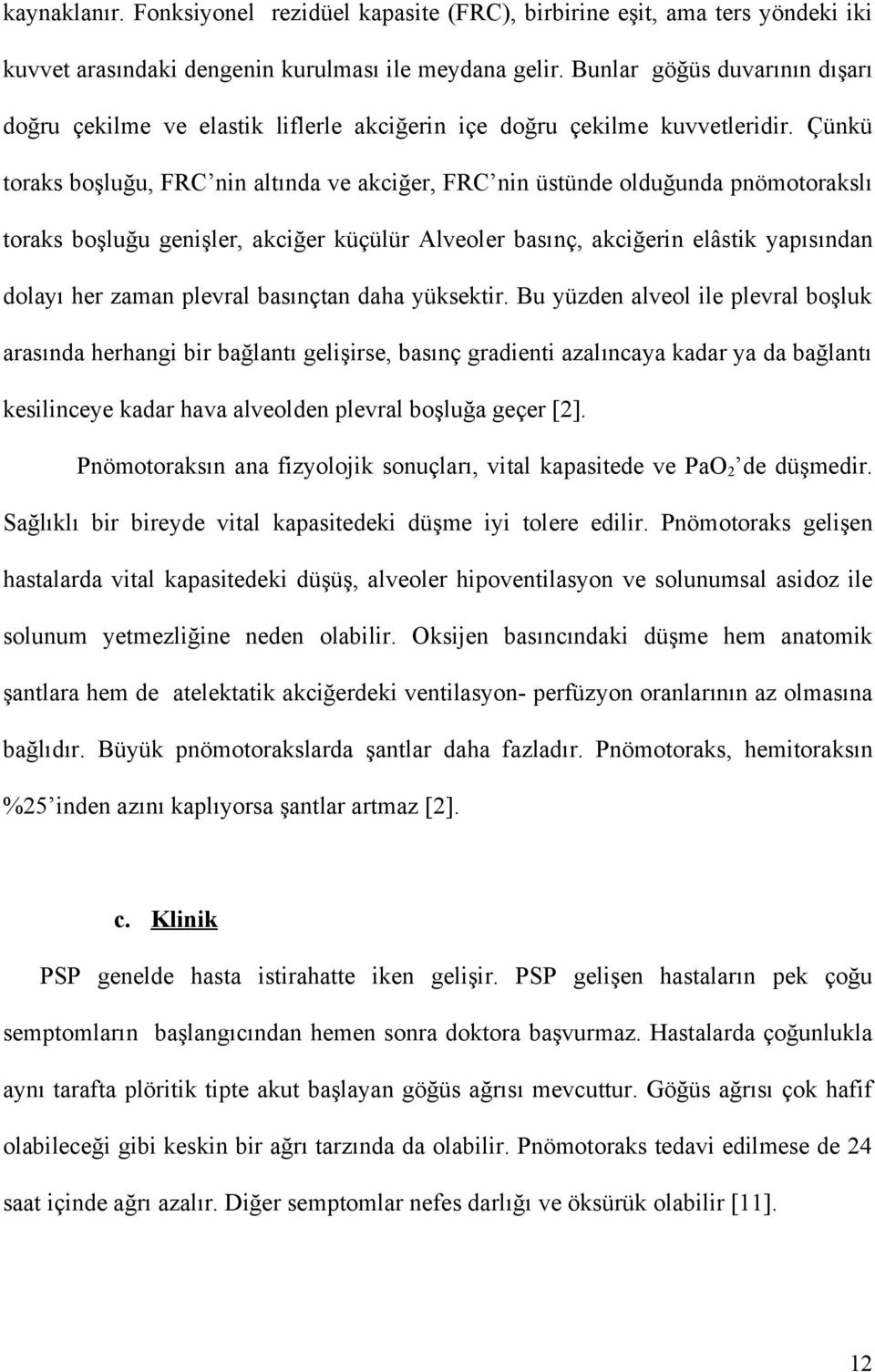 Çünkü toraks boşluğu, FRC nin altında ve akciğer, FRC nin üstünde olduğunda pnömotorakslı toraks boşluğu genişler, akciğer küçülür Alveoler basınç, akciğerin elâstik yapısından dolayı her zaman