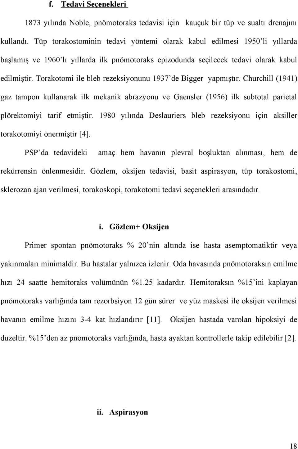 Torakotomi ile bleb rezeksiyonunu 1937 de Bigger yapmıştır. Churchill (1941) gaz tampon kullanarak ilk mekanik abrazyonu ve Gaensler (1956) ilk subtotal parietal plörektomiyi tarif etmiştir.