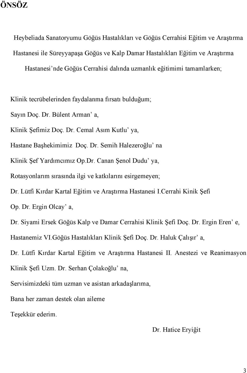 Dr. Canan Şenol Dudu ya, Rotasyonlarım sırasında ilgi ve katkılarını esirgemeyen; Dr. Lütfi Kırdar Kartal Eğitim ve Araştırma Hastanesi I.Cerrahi Kinik Şefi Op. Dr. Ergin Olcay a, Dr.