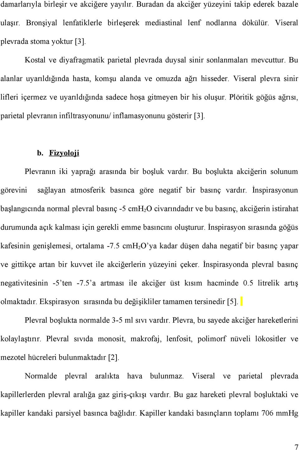 Viseral plevra sinir lifleri içermez ve uyarıldığında sadece hoşa gitmeyen bir his oluşur. Plöritik göğüs ağrısı, parietal plevranın infiltrasyonunu/ inflamasyonunu gösterir [3]. b. Fizyoloji Plevranın iki yaprağı arasında bir boşluk vardır.