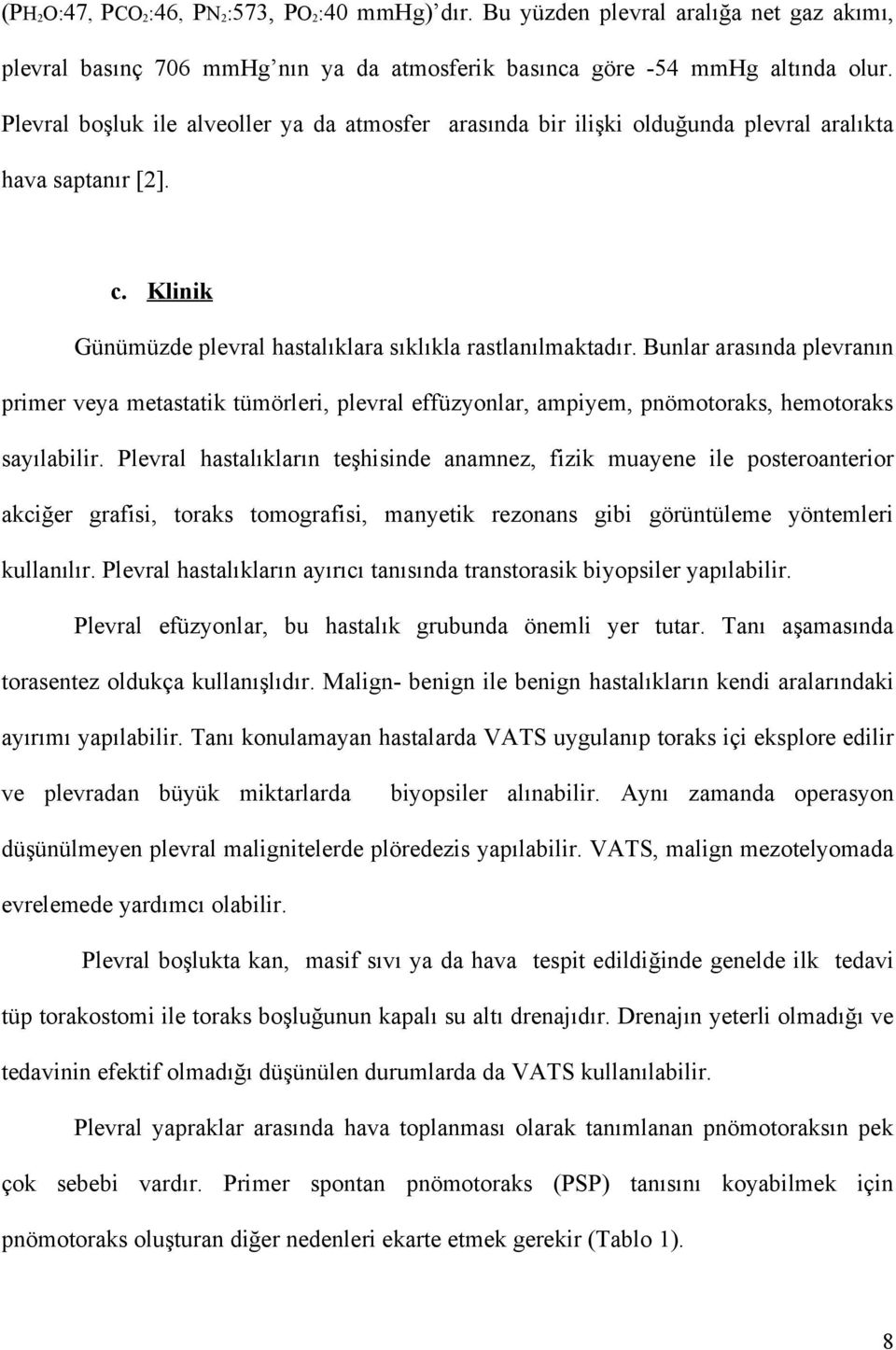 Bunlar arasında plevranın primer veya metastatik tümörleri, plevral effüzyonlar, ampiyem, pnömotoraks, hemotoraks sayılabilir.