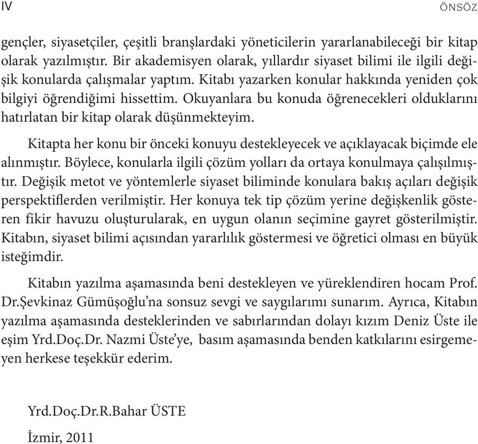 Okuyanlara bu konuda öğrenecekleri olduklarını hatırlatan bir kitap olarak düşünmekteyim. Kitapta her konu bir önceki konuyu destekleyecek ve açıklayacak biçimde ele alınmıştır.