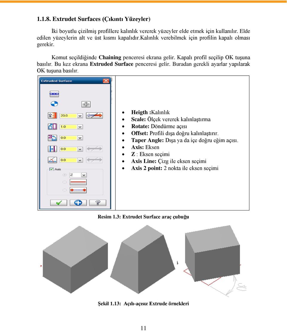 Bu kez ekrana Extruded Surface penceresi gelir. Buradan gerekli ayarlar yapılarak OK tuģuna basılır.