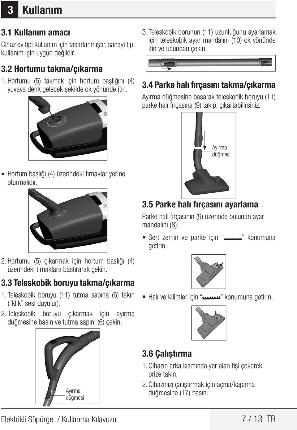 Teleskobik borunun (11) uzunluğunu ayarlamak için teleskobik ayar mandalını (10) ok yönünde itin ve ucundan çekin. 3.