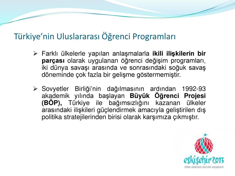 Sovyetler Birliği nin dağılmasının ardından 1992-93 akademik yılında başlayan Büyük Öğrenci Projesi (BÖP), Türkiye ile bağımsızlığını