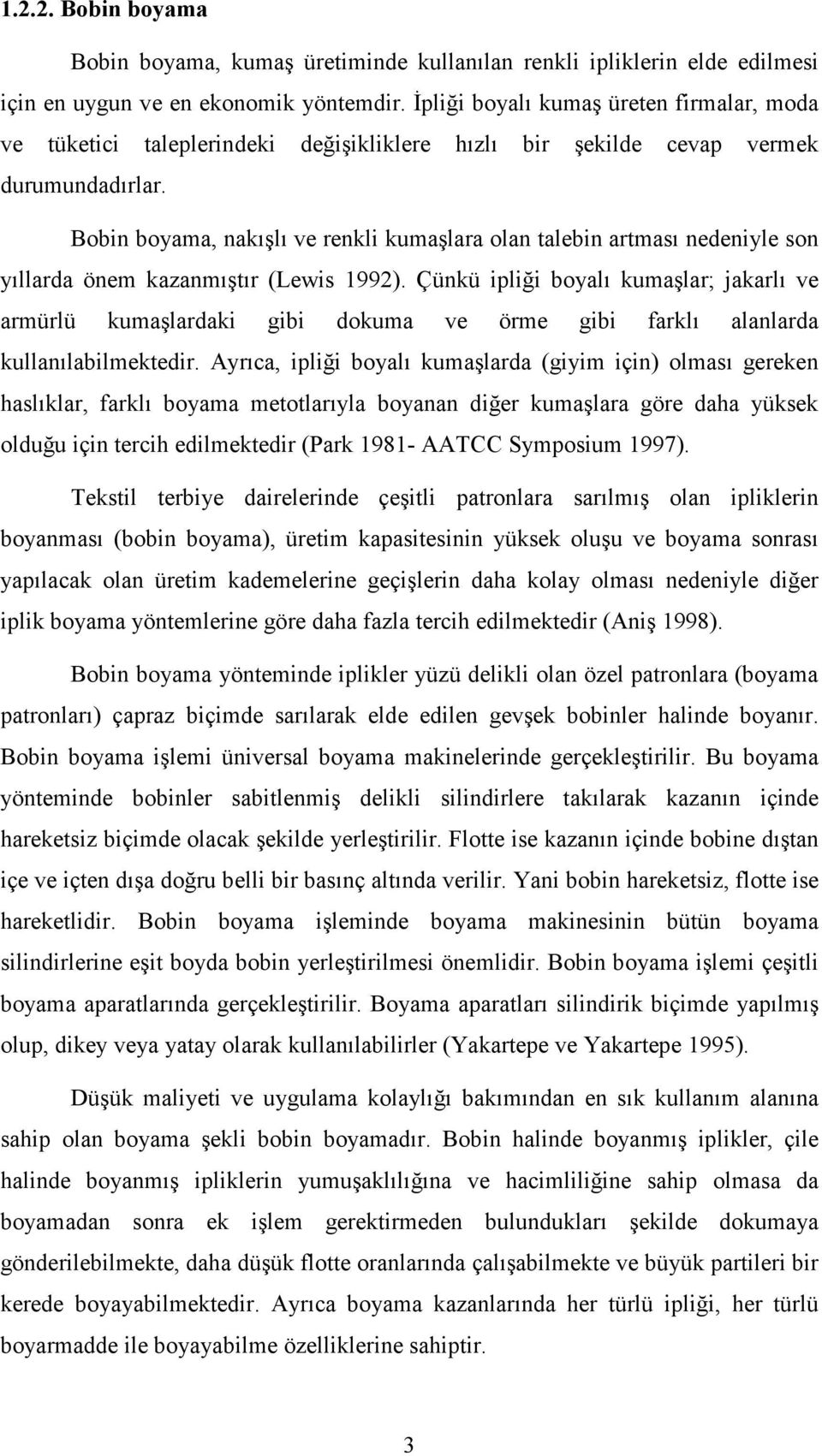 Bobin boyama, nakışlı ve renkli kumaşlara olan talebin artması nedeniyle son yıllarda önem kazanmıştır (Lewis 1992).