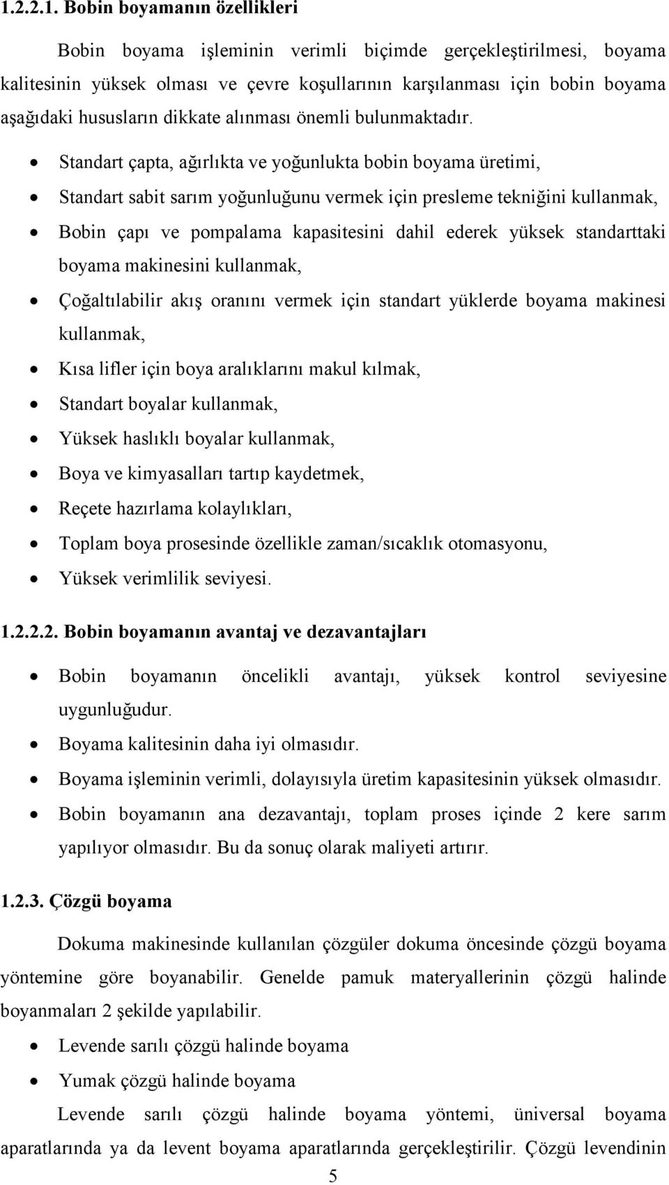 Standart çapta, ağırlıkta ve yoğunlukta bobin boyama üretimi, Standart sabit sarım yoğunluğunu vermek için presleme tekniğini kullanmak, Bobin çapı ve pompalama kapasitesini dahil ederek yüksek