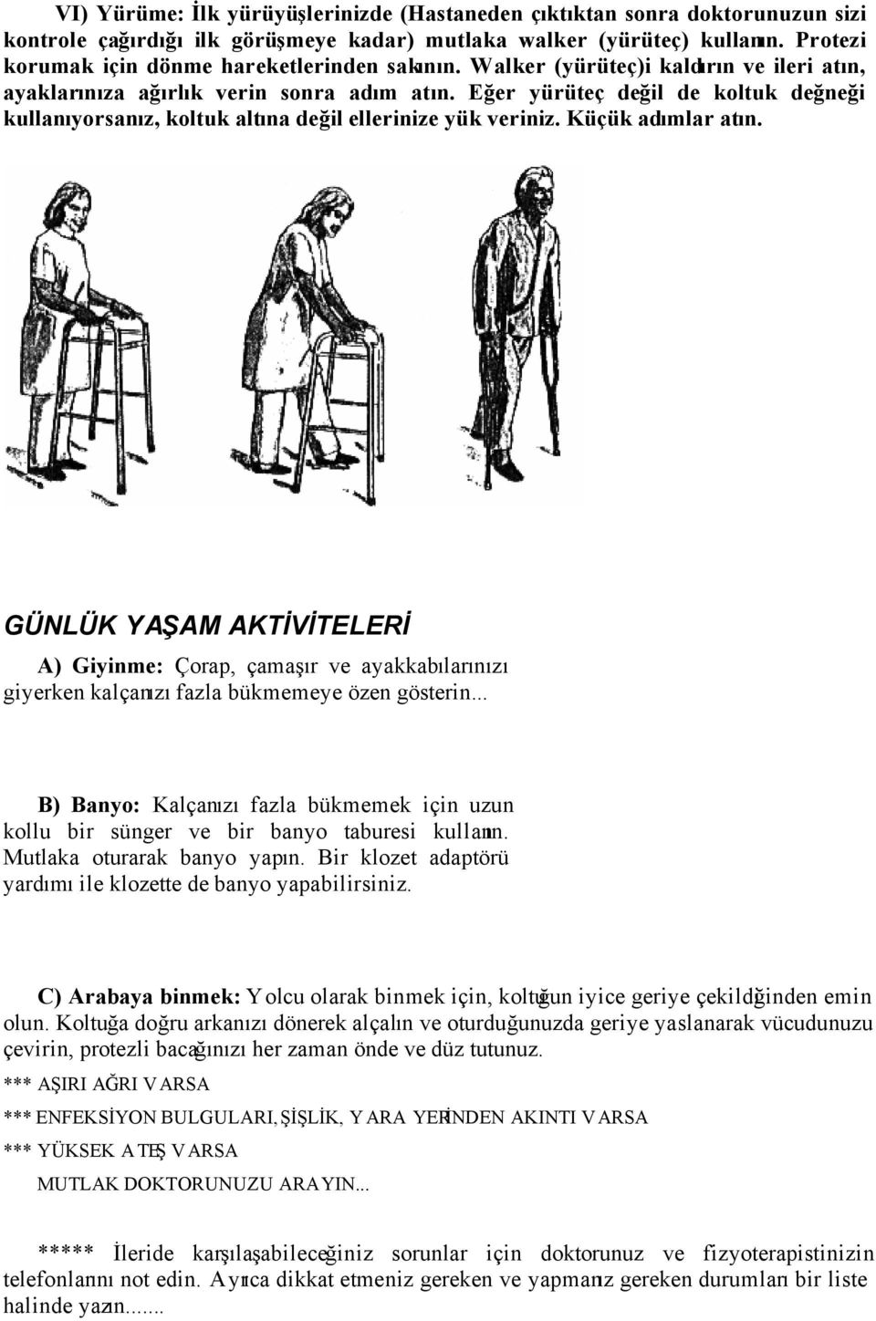 Eğer yürüteç değil de koltuk değneği kullanıyorsanız, koltuk altına değil ellerinize yük veriniz. Küçük adımlar atın.