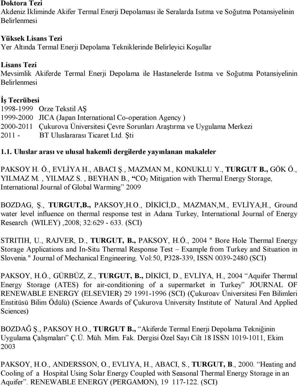 International Co-operation Agency ) 2000-2011 Çukurova Üniversitesi Çevre Sorunları Araştırma ve Uygulama Merkezi 2011 - BT Uluslararası Ticaret Ltd. Şti 1.1. Uluslar arası ve ulusal hakemli dergilerde yayınlanan makaleler PAKSOY H.