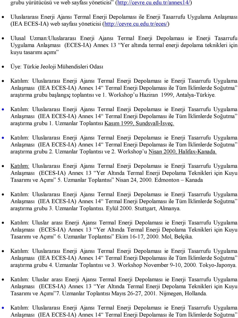 tr/eces/) Ulusal Uzman:Uluslararası Enerji Ajansı Termal Enerji Depolaması ie Enerji Tasarrufu Uygulama Anlaşması (ECES-IA) Annex 13 Yer altında termal enerji depolama teknikleri için kuyu tasarımı