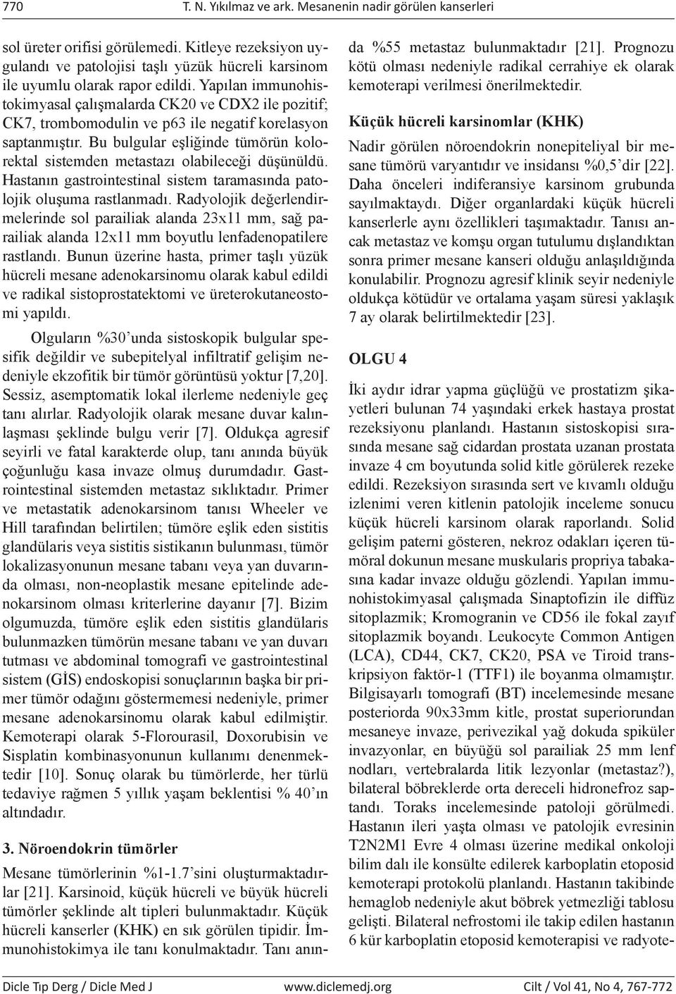 Bu bulgular eşliğinde tümörün kolorektal sistemden metastazı olabileceği düşünüldü. Hastanın gastrointestinal sistem taramasında patolojik oluşuma rastlanmadı.