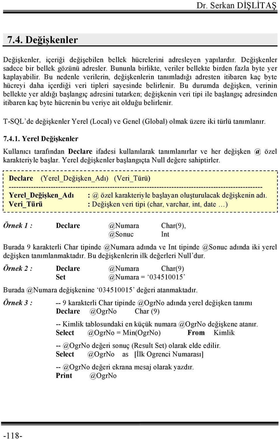 Bu nedenle verilerin, değişkenlerin tanımladığı adresten itibaren kaç byte hücreyi daha içerdiği veri tipleri sayesinde belirlenir.