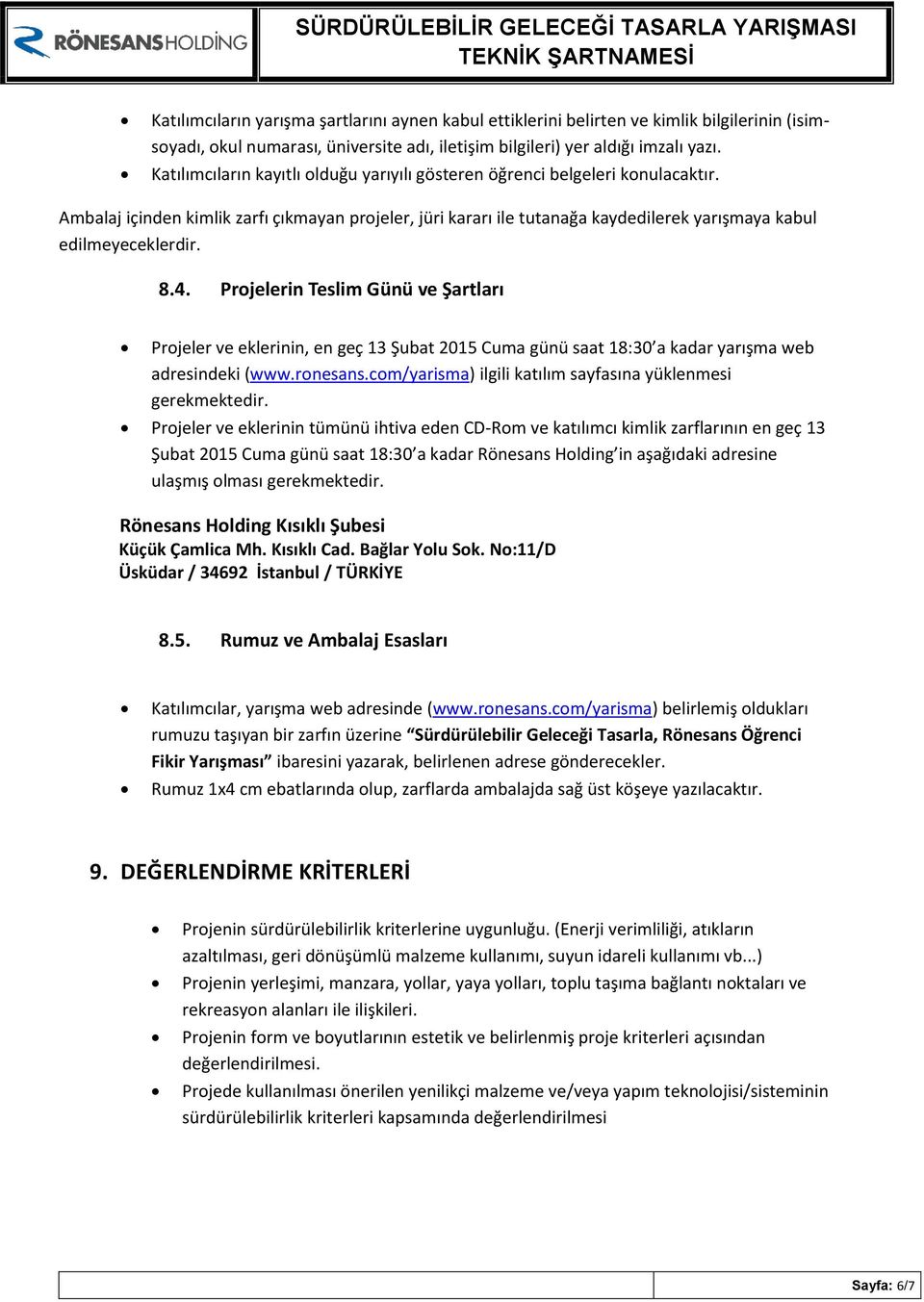 8.4. Projelerin Teslim Günü ve Şartları Projeler ve eklerinin, en geç 13 Şubat 2015 Cuma günü saat 18:30 a kadar yarışma web adresindeki (www.ronesans.