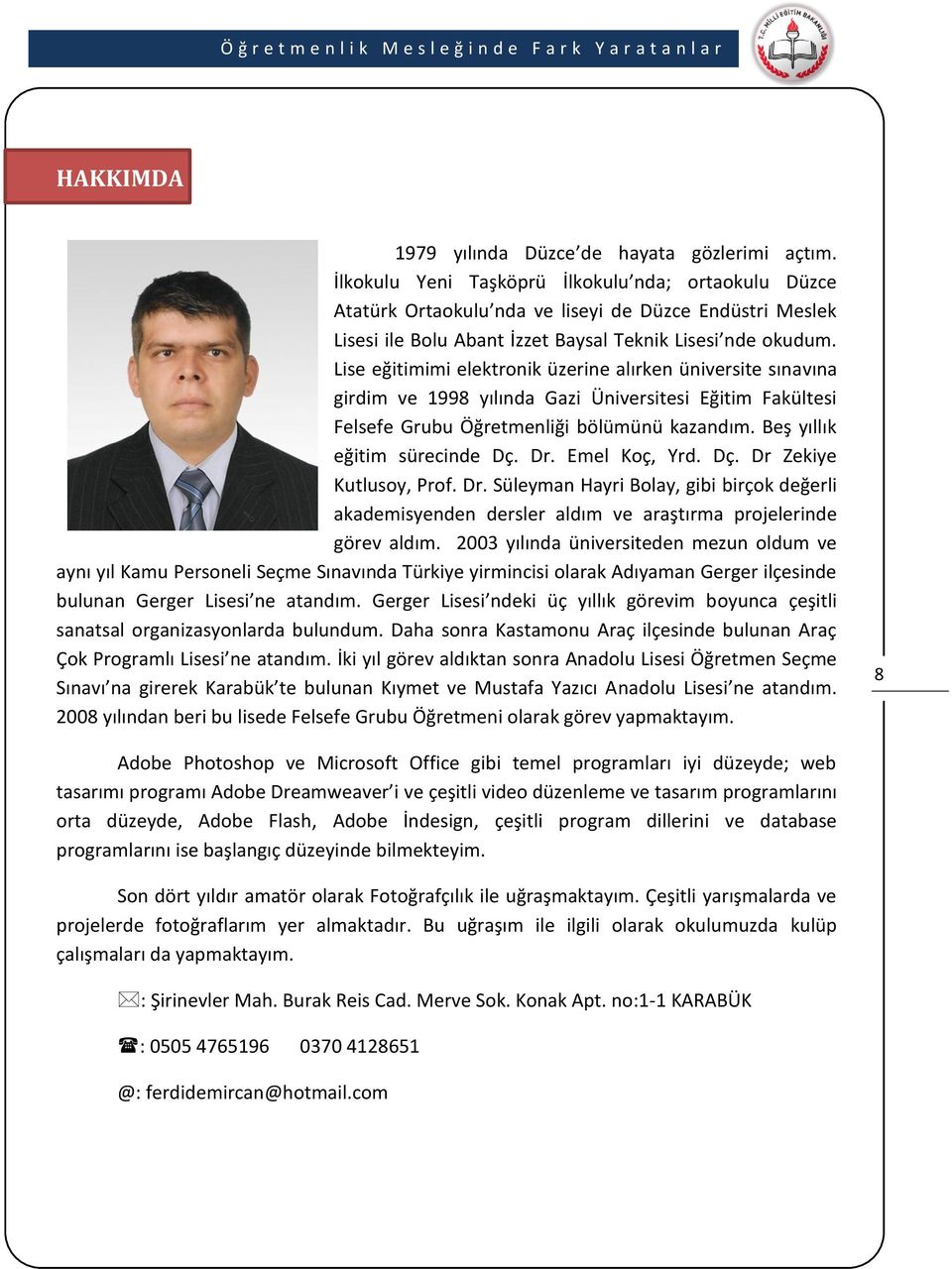 Lise eğitimimi elektronik üzerine alırken üniversite sınavına girdim ve 1998 yılında Gazi Üniversitesi Eğitim Fakültesi Felsefe Grubu Öğretmenliği bölümünü kazandım. Beş yıllık eğitim sürecinde Dç.