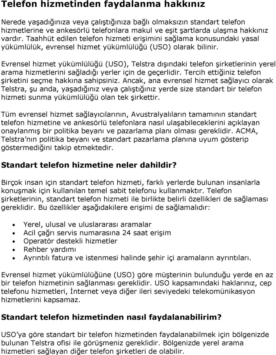 Evrensel hizmet yükümlülüğü (USO), Telstra dışındaki telefon şirketlerinin yerel arama hizmetlerini sağladığı yerler için de geçerlidir. Tercih ettiğiniz telefon şirketini seçme hakkına sahipsiniz.