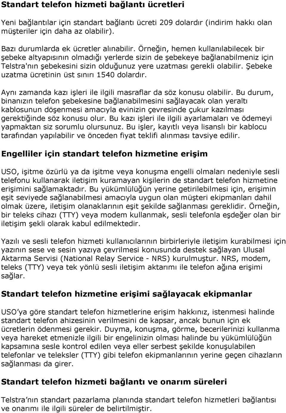 Şebeke uzatma ücretinin üst sınırı 1540 dolardır. Aynı zamanda kazı işleri ile ilgili masraflar da söz konusu olabilir.