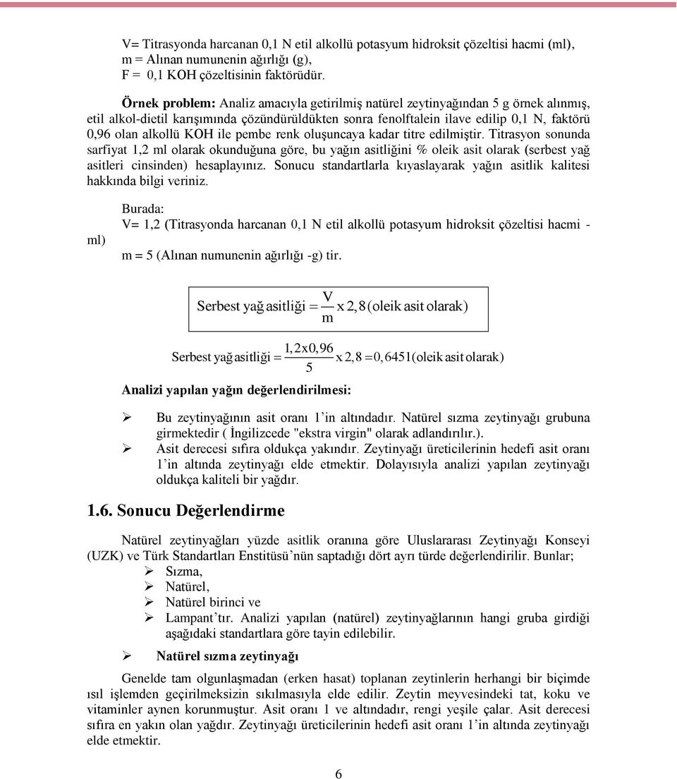 ile pembe renk oluşuncaya kadar titre edilmiştir. Titrasyon sonunda sarfiyat 1,2 ml olarak okunduğuna göre, bu yağın asitliğini % oleik asit olarak (serbest yağ asitleri cinsinden) hesaplayınız.