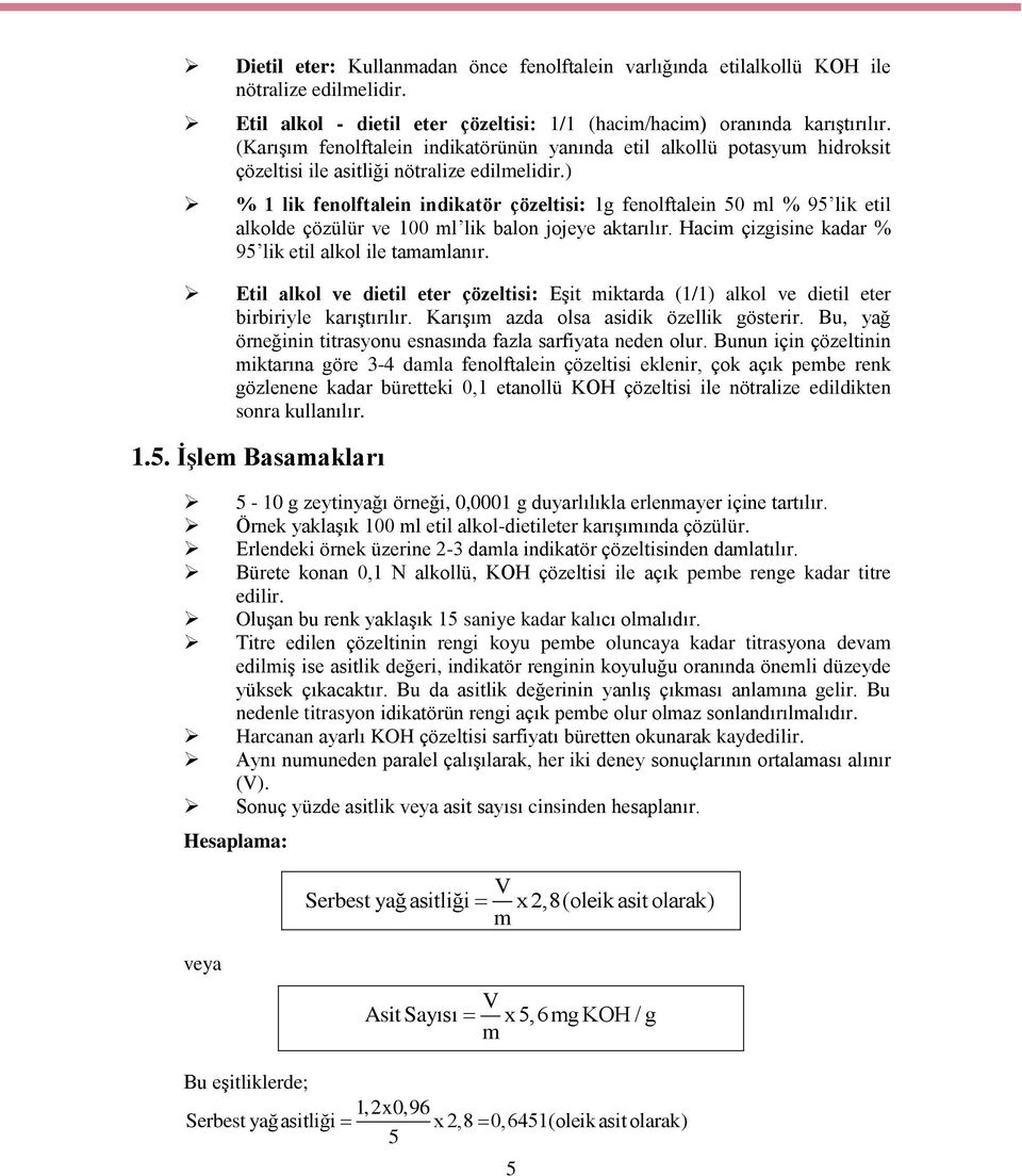 ) % 1 lik fenolftalein indikatör çözeltisi: 1g fenolftalein 50 ml % 95 lik etil alkolde çözülür ve 100 ml lik balon jojeye aktarılır. Hacim çizgisine kadar % 95 lik etil alkol ile tamamlanır.