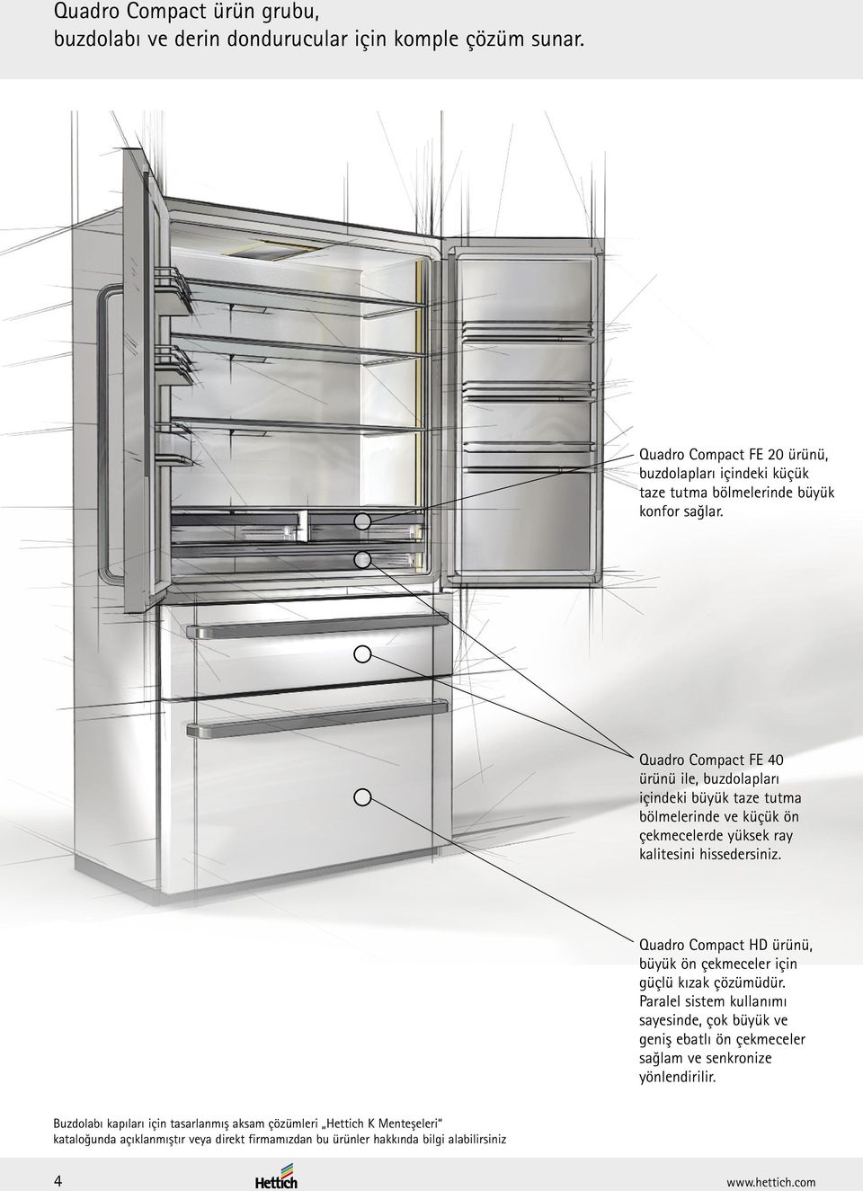 Quadro Compact FE 40 ürünü ile, buzdolapları içindeki büyük taze tutma bölmelerinde ve küçük ön çekmecelerde yüksek ray kalitesini hissedersiniz.