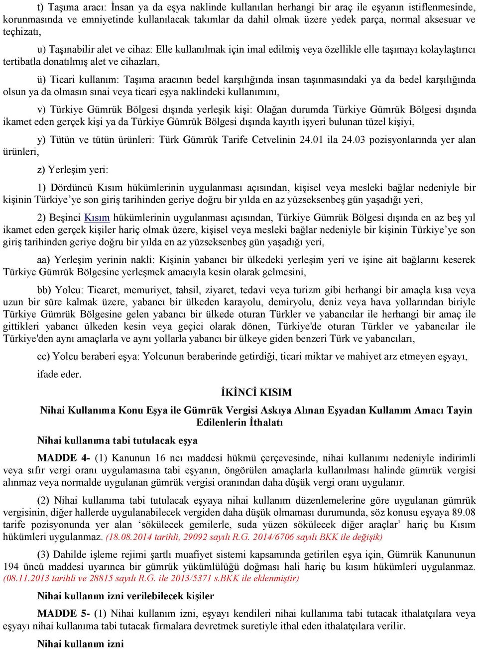 aracının bedel karşılığında insan taşınmasındaki ya da bedel karşılığında olsun ya da olmasın sınai veya ticari eşya naklindeki kullanımını, v) Türkiye Gümrük Bölgesi dışında yerleşik kişi: Olağan