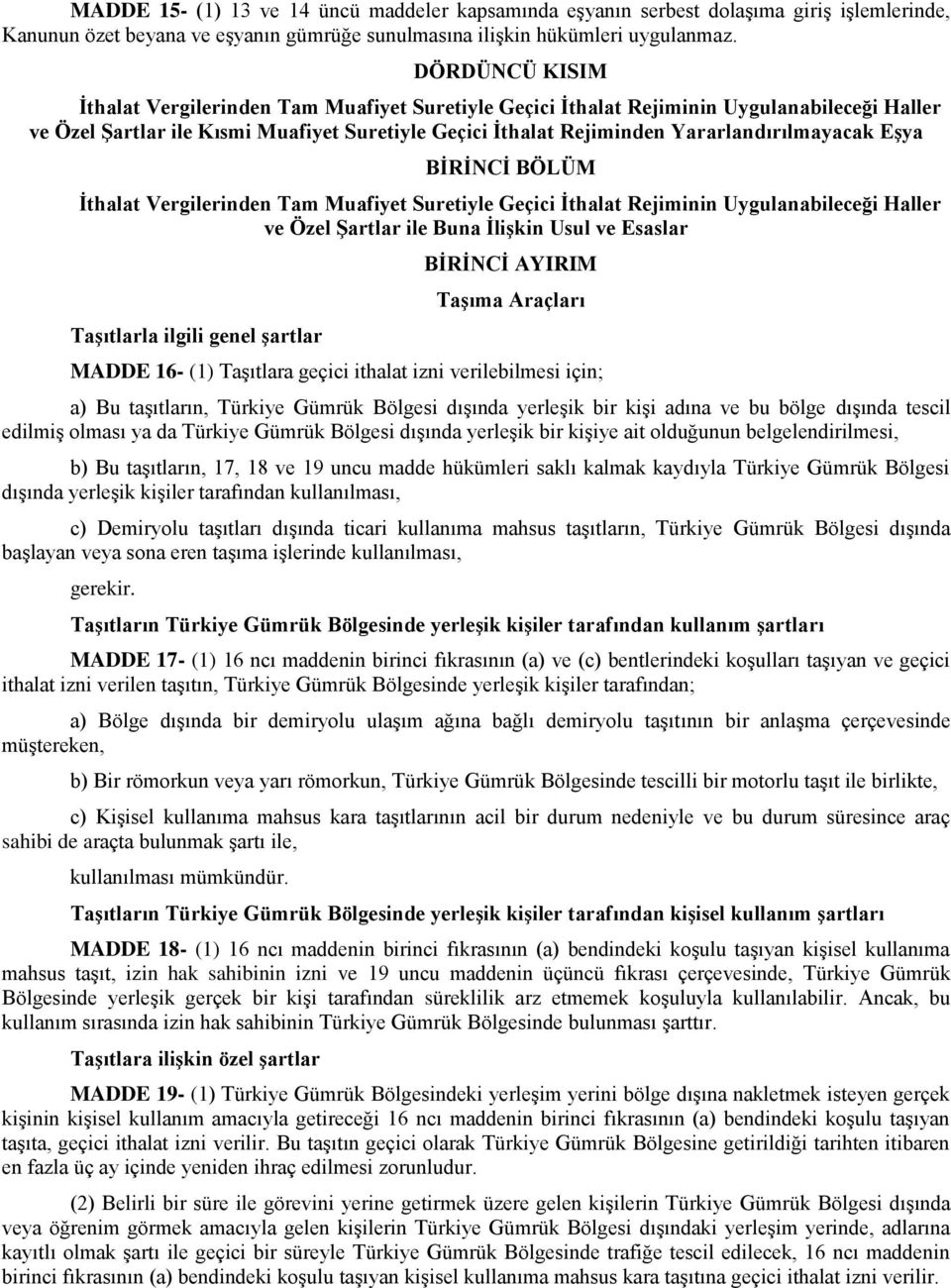 Yararlandırılmayacak Eşya BİRİNCİ BÖLÜM İthalat Vergilerinden Tam Muafiyet Suretiyle Geçici İthalat Rejiminin Uygulanabileceği Haller ve Özel Şartlar ile Buna İlişkin Usul ve Esaslar Taşıtlarla