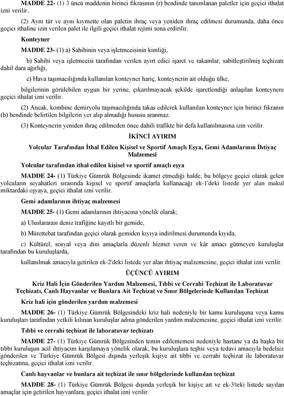 Konteyner MADDE 23- (1) a) Sahibinin veya işletmecisinin kimliği, b) Sahibi veya işletmecisi tarafından verilen ayırt edici işaret ve rakamlar, sabitleştirilmiş teçhizatı dahil dara ağırlığı, c) Hava