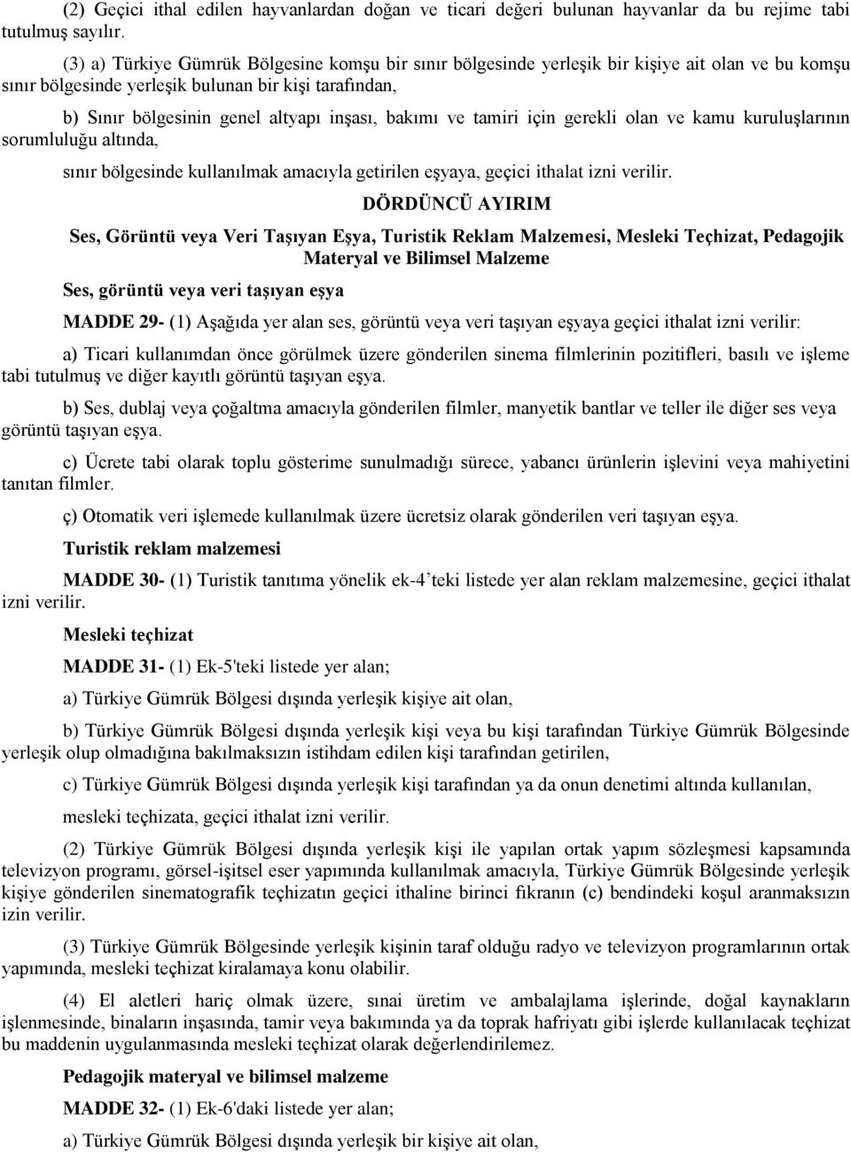 bakımı ve tamiri için gerekli olan ve kamu kuruluşlarının sorumluluğu altında, sınır bölgesinde kullanılmak amacıyla getirilen eşyaya, geçici ithalat izni verilir.