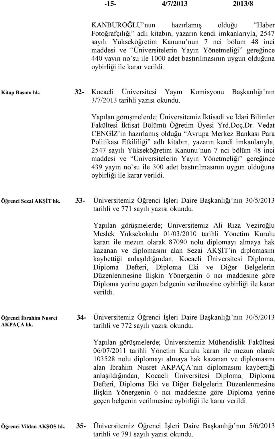 32- Kocaeli Üniversitesi Yayın Komisyonu Başkanlığı nın 3/7/2013 tarihli yazısı okundu. Yapılan görüşmelerde; Üniversitemiz İktisadi ve İdari Bilimler Fakültesi İktisat Bölümü Öğretim Üyesi Yrd.Doç.