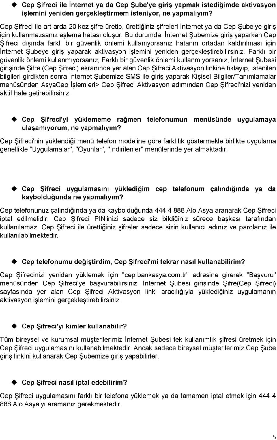 Bu durumda, İnternet Şubemize giriş yaparken Cep Şifreci dışında farklı bir güvenlik önlemi kullanıyorsanız hatanın ortadan kaldırılması için İnternet Şubeye giriş yaparak aktivasyon işlemini yeniden