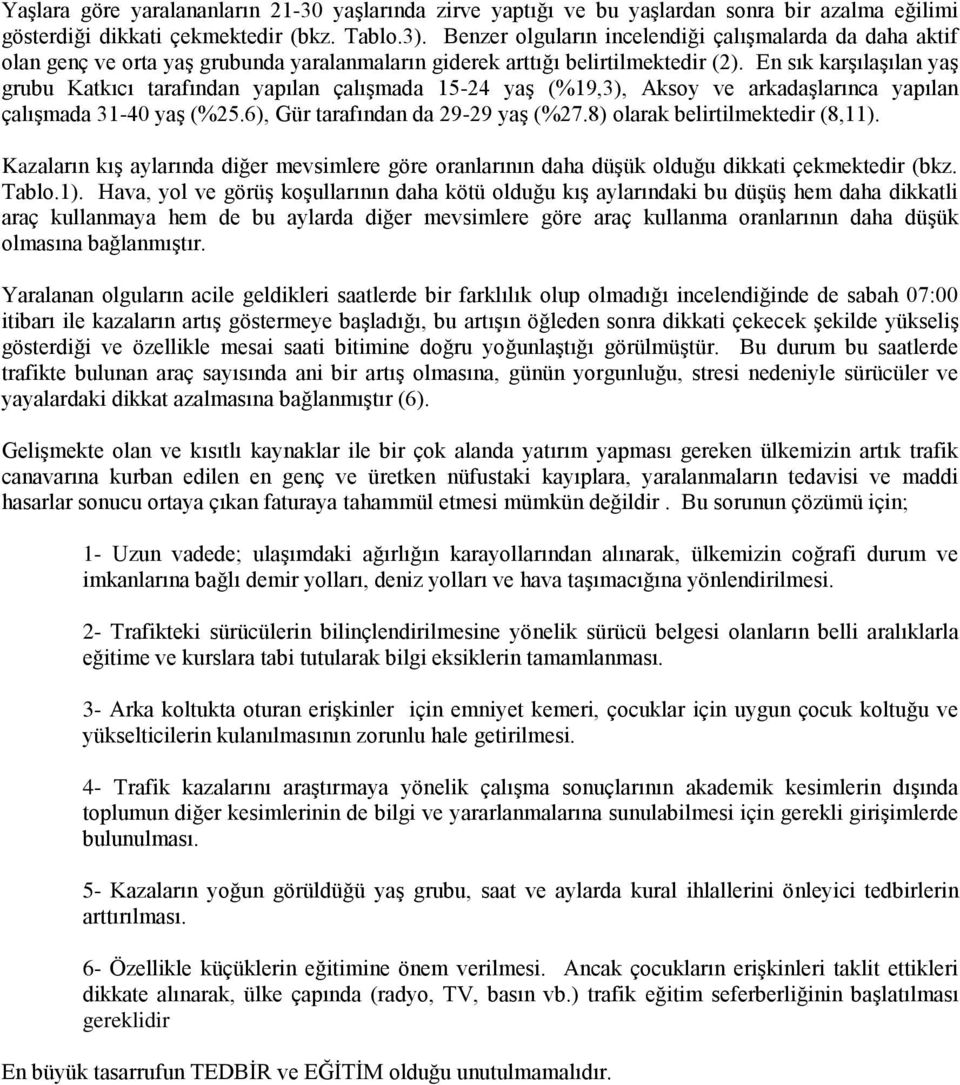 En sık karģılaģılan yaģ grubu Katkıcı tarafından yapılan çalıģmada 15-24 yaģ (%19,3), Aksoy ve arkadaģlarınca yapılan çalıģmada 31-40 yaģ (%25.6), Gür tarafından da 29-29 yaģ (%27.