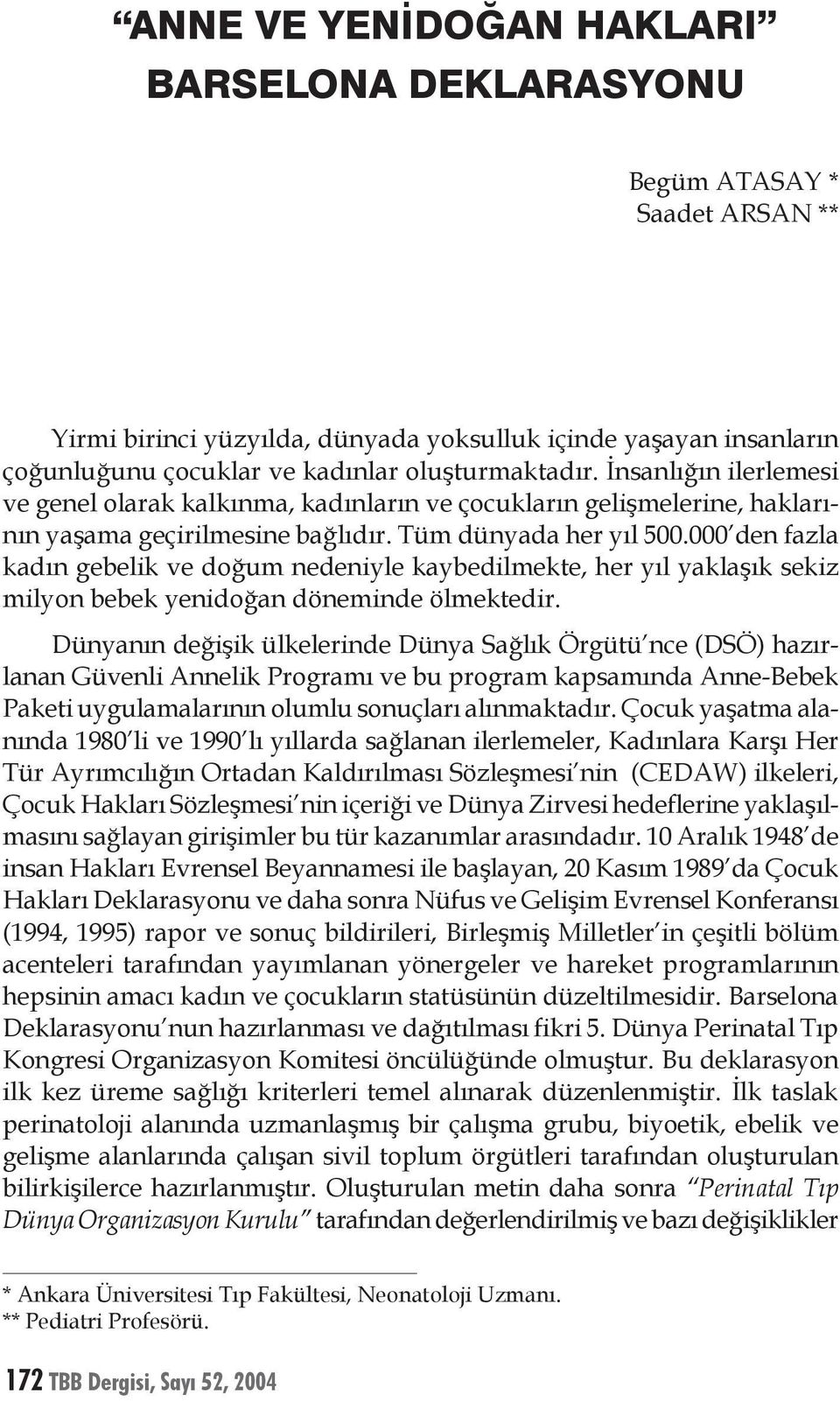 000 den fazla kadın gebelik ve doğum nedeniyle kaybedilmekte, her yıl yaklaşık sekiz milyon bebek yenidoğan döneminde ölmektedir.