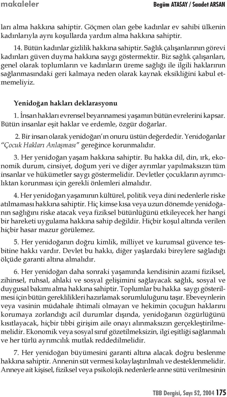 Biz sağlık çalışanları, genel olarak toplumların ve kadınların üreme sağlığı ile ilgili haklarının sağlanmasındaki geri kalmaya neden olarak kaynak eksikliğini kabul etmemeliyiz.