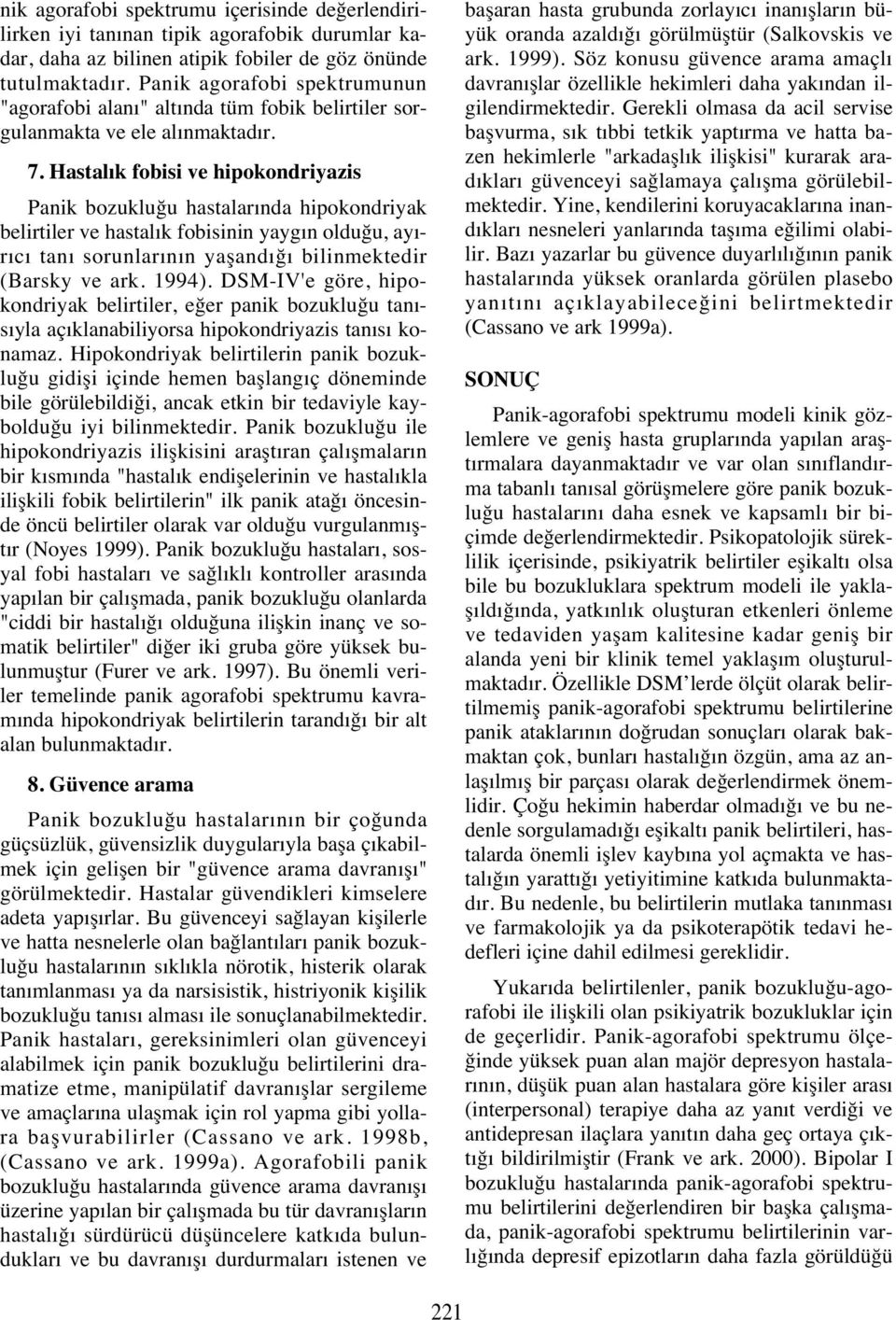 Hastal k fobisi ve hipokondriyazis Panik bozukluğu hastalar nda hipokondriyak belirtiler ve hastal k fobisinin yayg n olduğu, ay - r c tan sorunlar n n yaşand ğ bilinmektedir (Barsky ve ark. 1994).