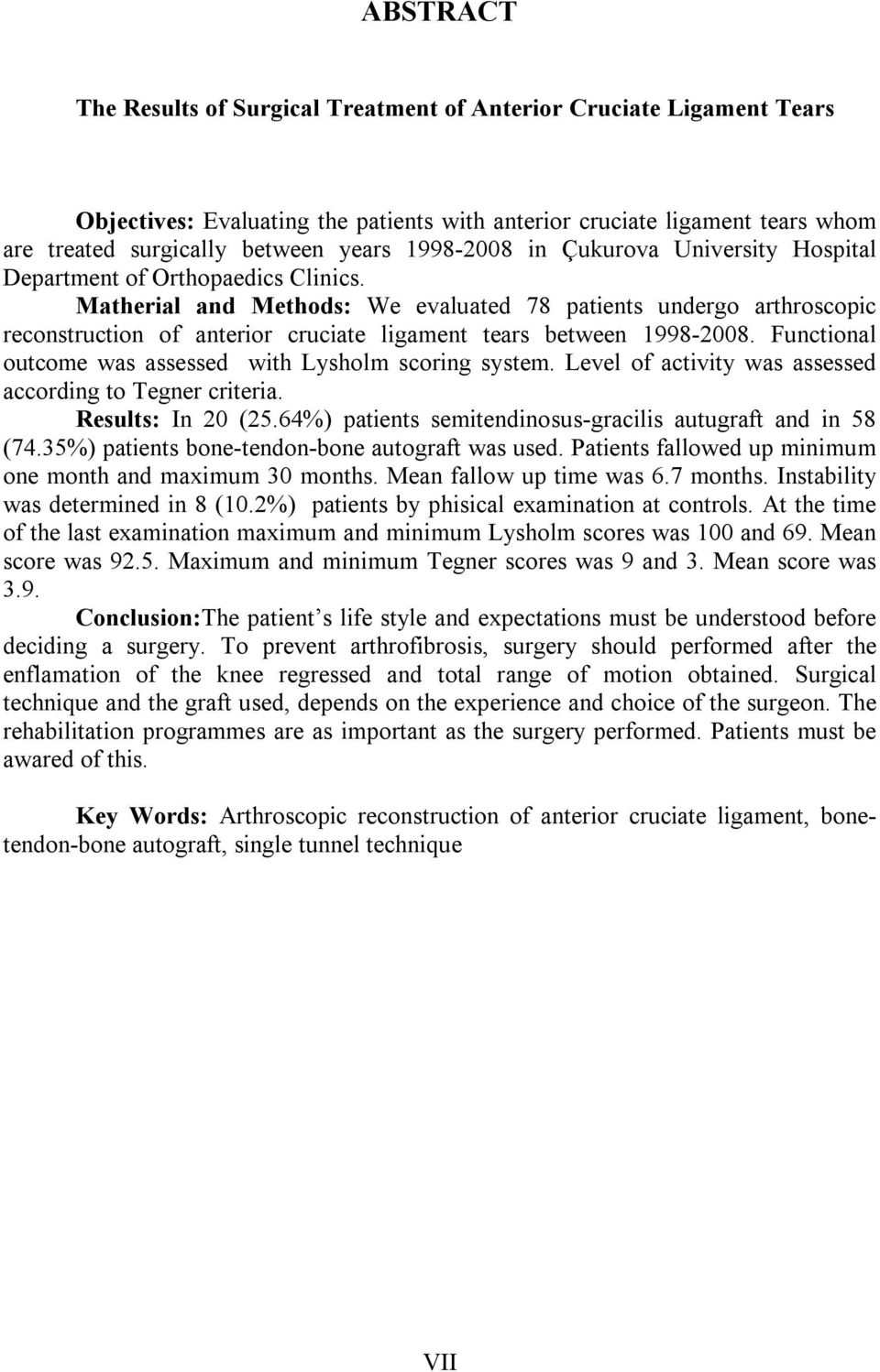 Matherial and Methods: We evaluated 78 patients undergo arthroscopic reconstruction of anterior cruciate ligament tears between 1998-2008. Functional outcome was assessed with Lysholm scoring system.