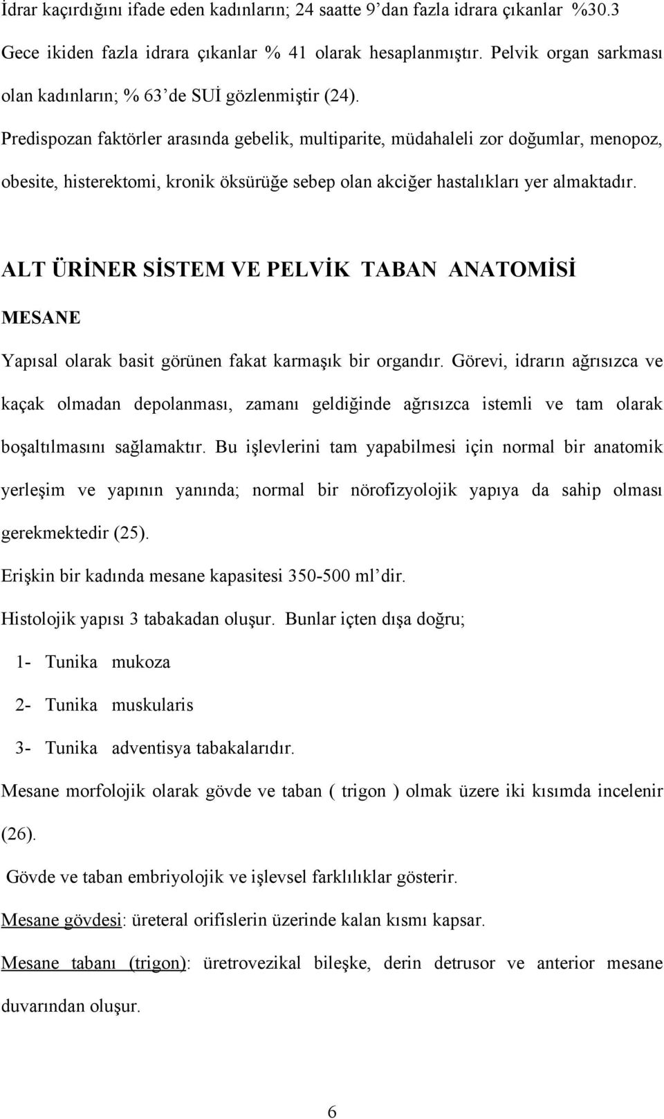 Predispozan faktörler arasında gebelik, multiparite, müdahaleli zor doğumlar, menopoz, obesite, histerektomi, kronik öksürüğe sebep olan akciğer hastalıkları yer almaktadır.