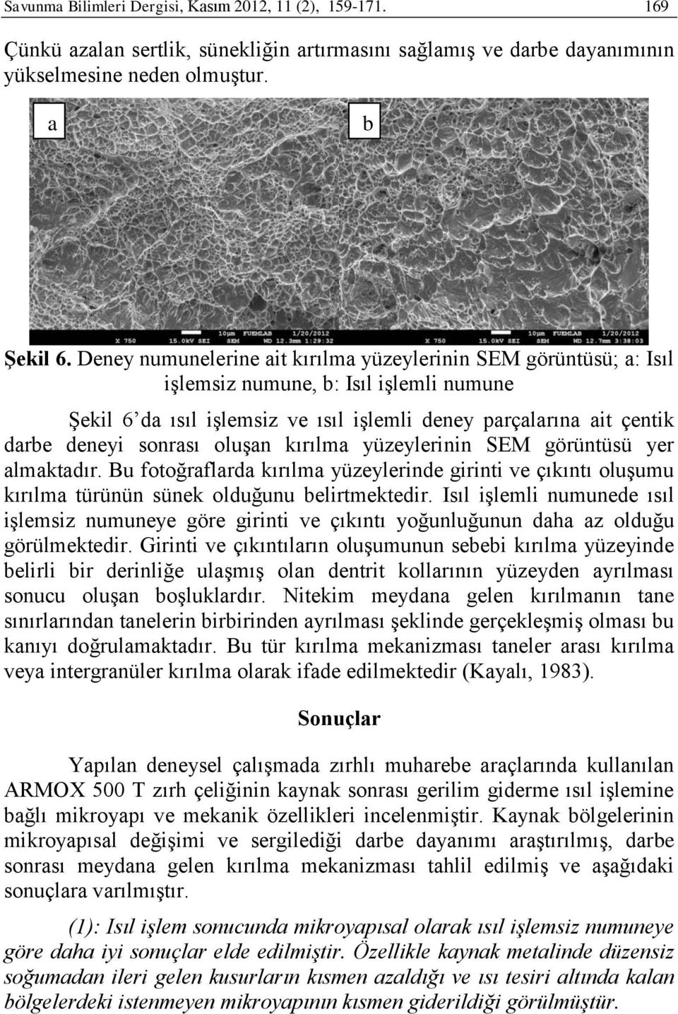 oluşan kırılma yüzeylerinin SEM görüntüsü yer almaktadır. Bu fotoğraflarda kırılma yüzeylerinde girinti ve çıkıntı oluşumu kırılma türünün sünek olduğunu belirtmektedir.