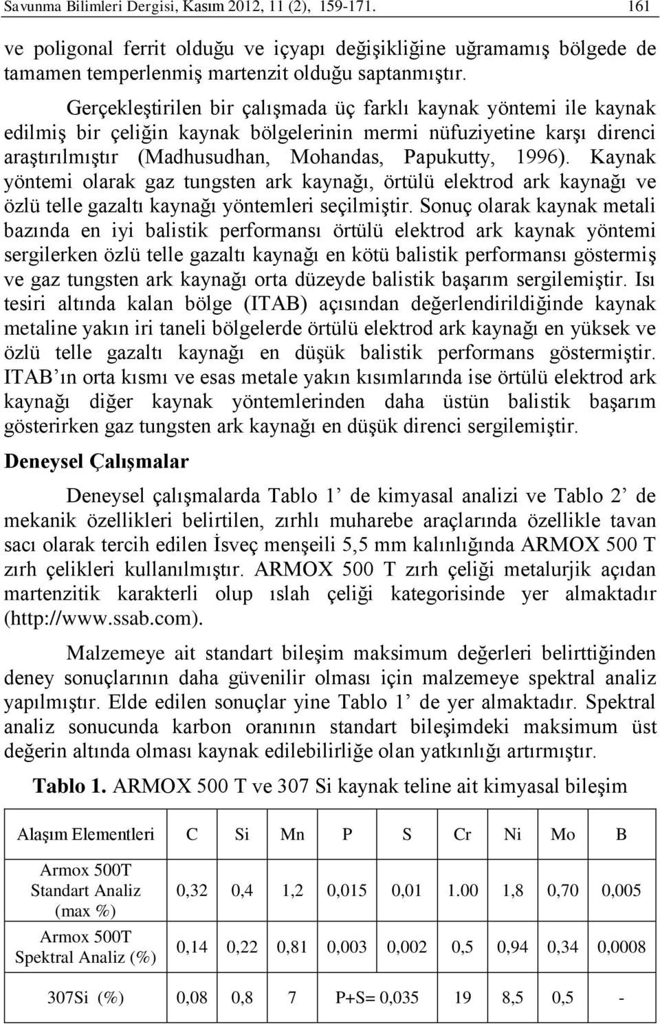 Kaynak yöntemi olarak gaz tungsten ark kaynağı, örtülü elektrod ark kaynağı ve özlü telle gazaltı kaynağı yöntemleri seçilmiştir.