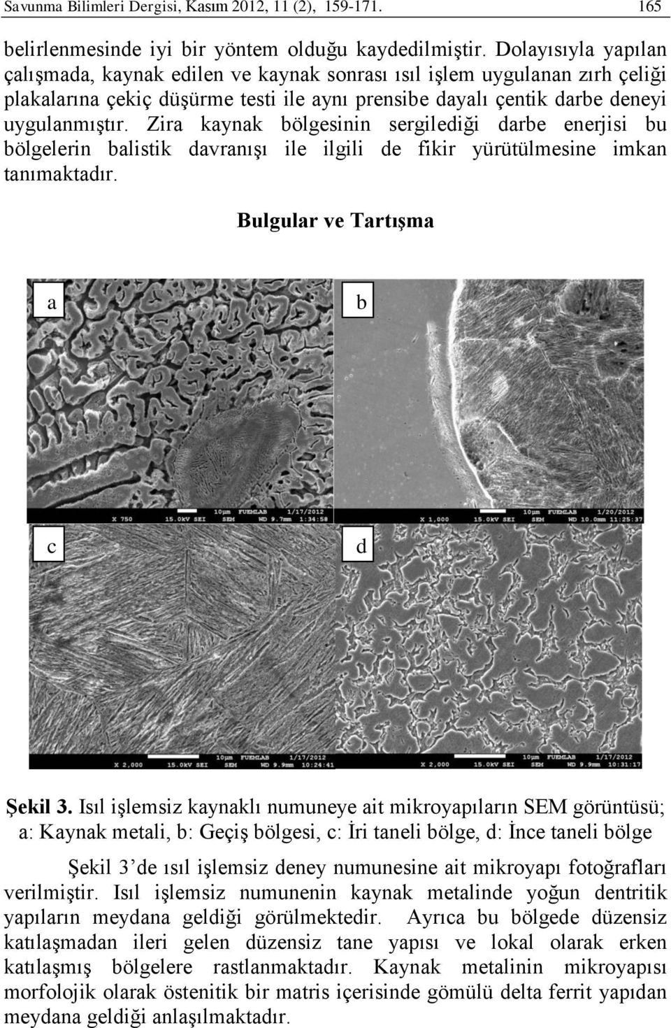 Zira kaynak bölgesinin sergilediği darbe enerjisi bu bölgelerin balistik davranışı ile ilgili de fikir yürütülmesine imkan tanımaktadır. Bulgular ve Tartışma a b c d Şekil 3.