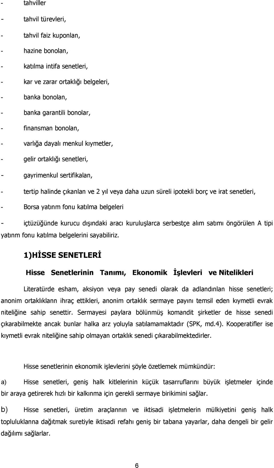 yatınm fonu katılma belgeleri - içtüzüğünde kurucu dışındaki aracı kuruluşlarca serbestçe alım satımı öngörülen A tipi yatınm fonu katılma belgelerini sayabiliriz.