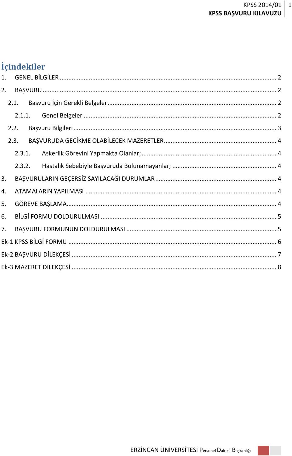 .. 4 3. BAŞVURULARIN GEÇERSİZ SAYILACAĞI DURUMLAR... 4 4. ATAMALARIN YAPILMASI... 4 5. GÖREVE BAŞLAMA... 4 6. BİLGİ FORMU DOLDURULMASI... 5 7.